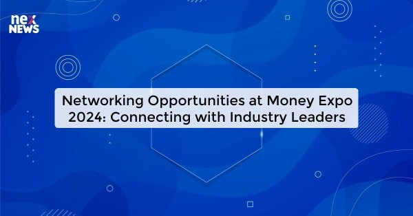 Networking Opportunities at Money Expo 2024: Connecting with Industry Leaders