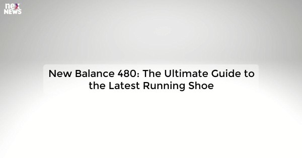 New Balance 480: The Ultimate Guide to the Latest Running Shoe