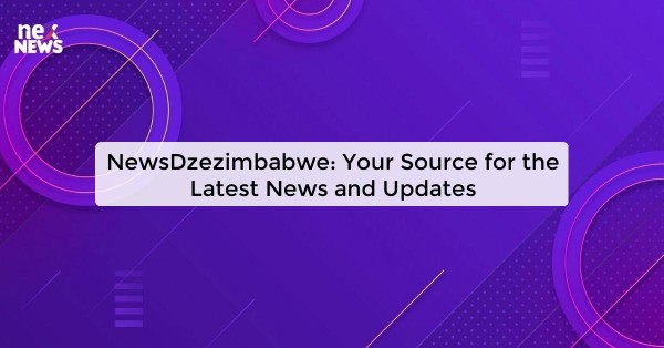 NewsDzezimbabwe: Your Source for the Latest News and Updates