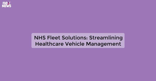 NHS Fleet Solutions: Streamlining Healthcare Vehicle Management