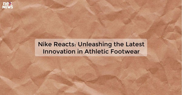 Nike Reacts: Unleashing the Latest Innovation in Athletic Footwear