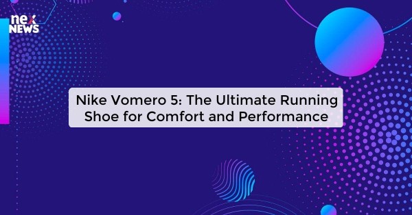 Nike Vomero 5: The Ultimate Running Shoe for Comfort and Performance