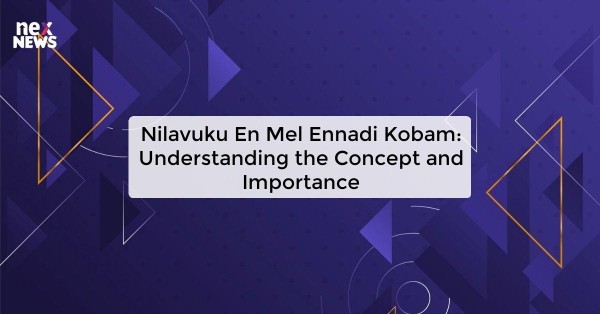 Nilavuku En Mel Ennadi Kobam: Understanding the Concept and Importance