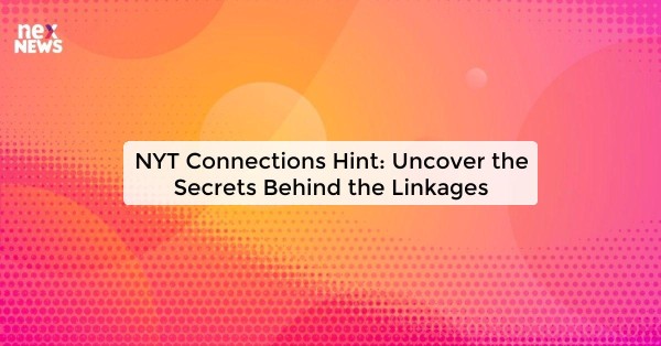 NYT Connections Hint: Uncover the Secrets Behind the Linkages