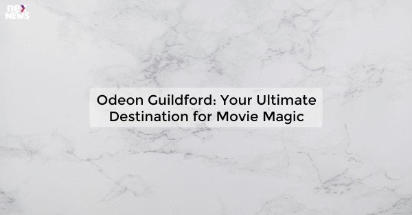 Odeon Guildford: Your Ultimate Destination for Movie Magic