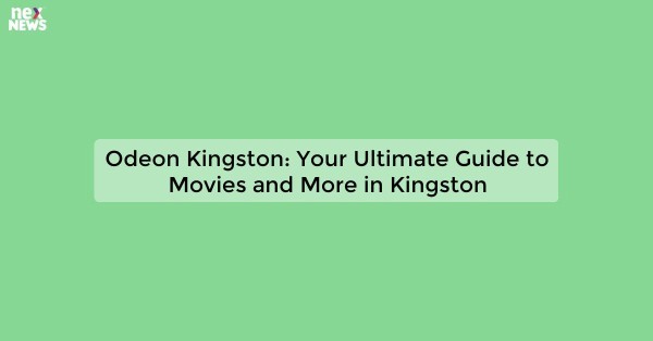 Odeon Kingston: Your Ultimate Guide to Movies and More in Kingston