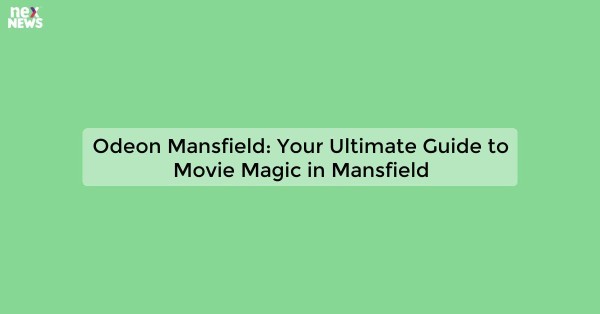 Odeon Mansfield: Your Ultimate Guide to Movie Magic in Mansfield