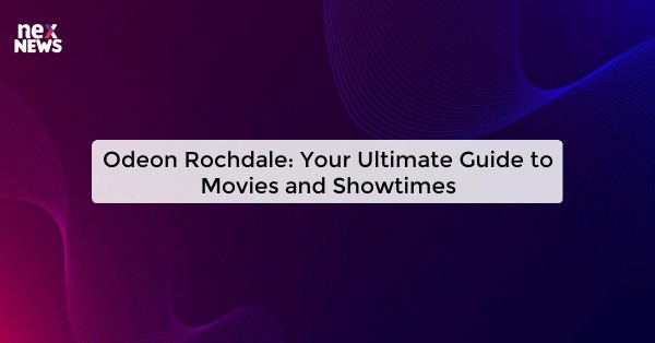 Odeon Rochdale: Your Ultimate Guide to Movies and Showtimes