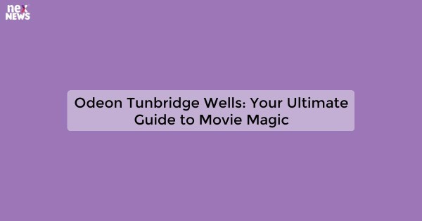 Odeon Tunbridge Wells: Your Ultimate Guide to Movie Magic