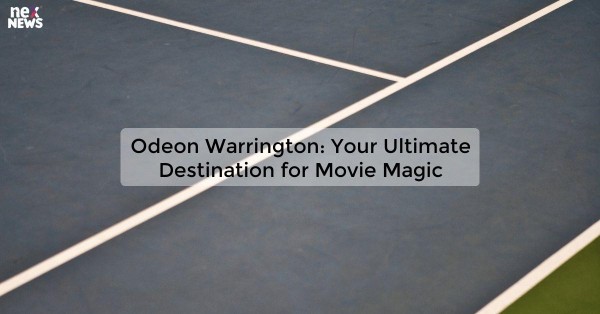 Odeon Warrington: Your Ultimate Destination for Movie Magic