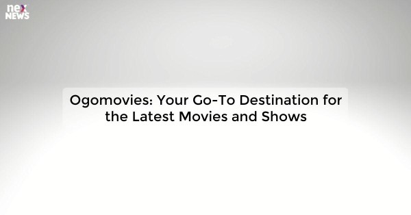 Ogomovies: Your Go-To Destination for the Latest Movies and Shows