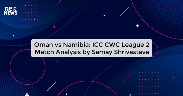 Oman vs Namibia: ICC CWC League 2 Match Analysis by Samay Shrivastava