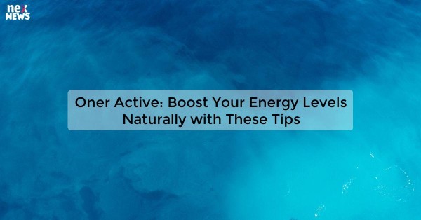 Oner Active: Boost Your Energy Levels Naturally with These Tips