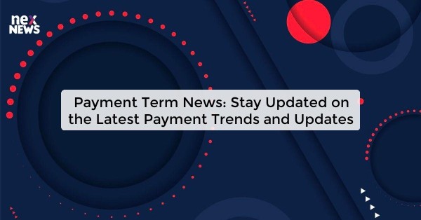 Payment Term News: Stay Updated on the Latest Payment Trends and Updates