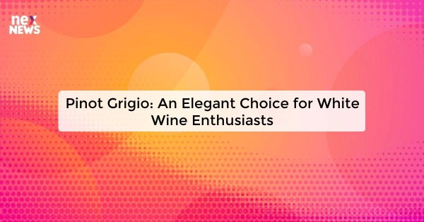 Pinot Grigio: An Elegant Choice for White Wine Enthusiasts