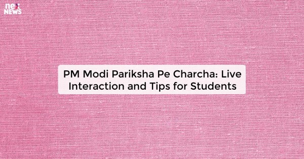 PM Modi Pariksha Pe Charcha: Live Interaction and Tips for Students