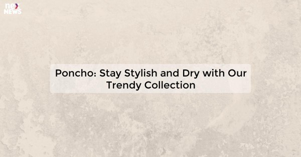 Poncho: Stay Stylish and Dry with Our Trendy Collection