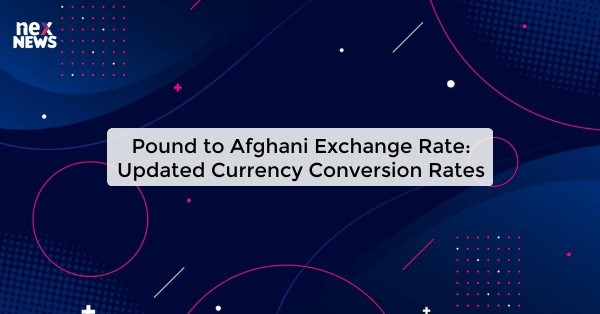 Pound to Afghani Exchange Rate: Updated Currency Conversion Rates