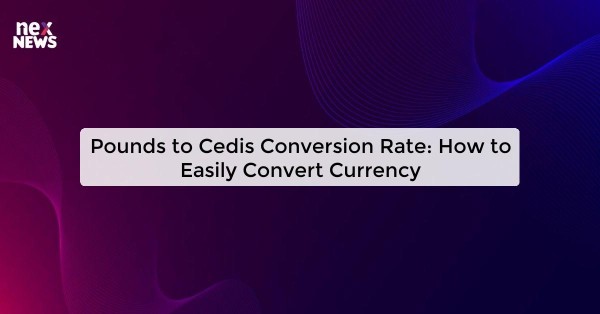 Pounds to Cedis Conversion Rate: How to Easily Convert Currency