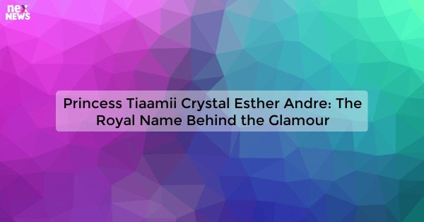 Princess Tiaamii Crystal Esther Andre: The Royal Name Behind the Glamour