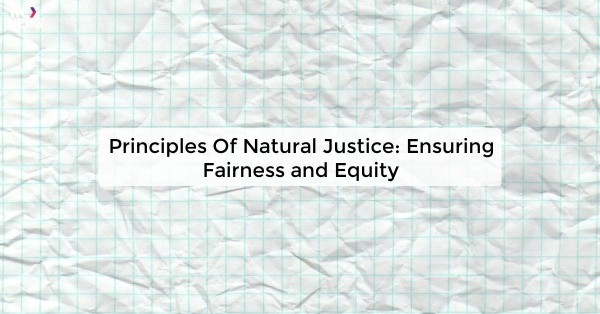 Principles Of Natural Justice: Ensuring Fairness and Equity