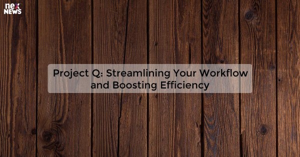 Project Q: Streamlining Your Workflow and Boosting Efficiency