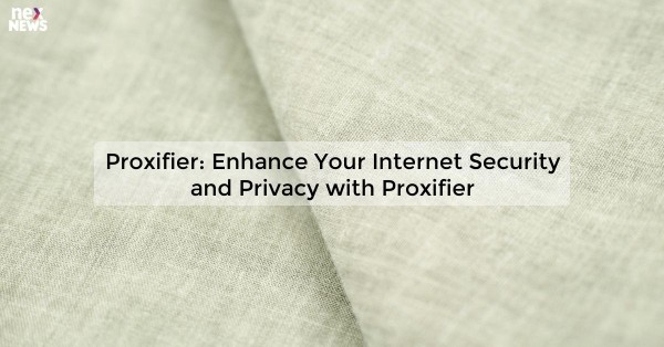 Proxifier: Enhance Your Internet Security and Privacy with Proxifier