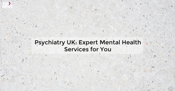 Psychiatry UK: Expert Mental Health Services for You