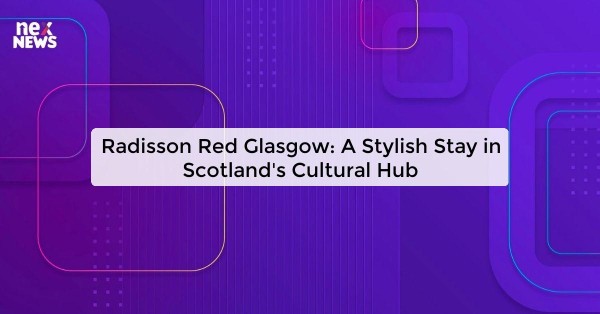 Radisson Red Glasgow: A Stylish Stay in Scotland's Cultural Hub