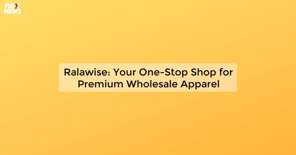 Ralawise: Your One-Stop Shop for Premium Wholesale Apparel