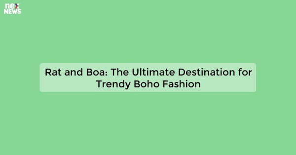 Rat and Boa: The Ultimate Destination for Trendy Boho Fashion