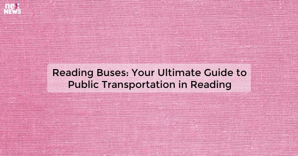 Reading Buses: Your Ultimate Guide to Public Transportation in Reading