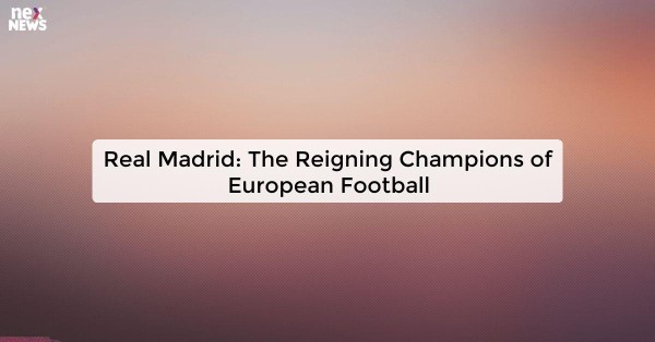 Real Madrid: The Reigning Champions of European Football