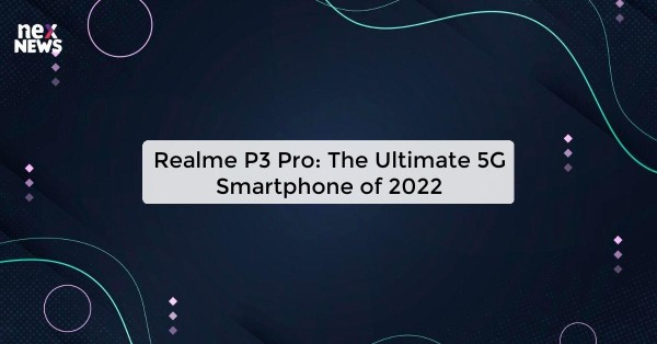 Realme P3 Pro: The Ultimate 5G Smartphone of 2022