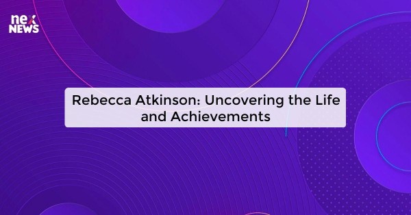 Rebecca Atkinson: Uncovering the Life and Achievements