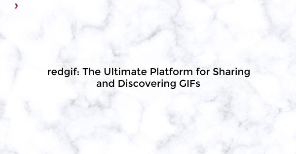 redgif: The Ultimate Platform for Sharing and Discovering GIFs