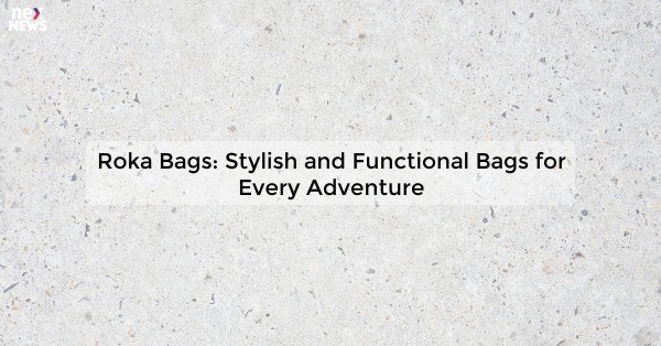 Roka Bags: Stylish and Functional Bags for Every Adventure