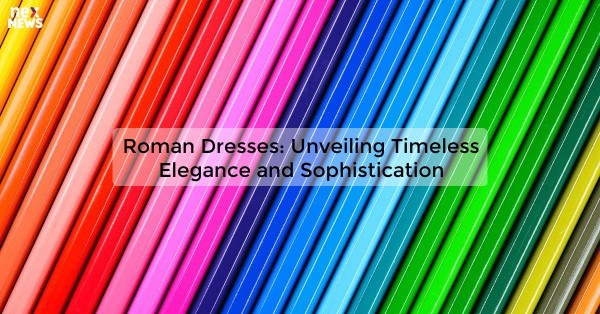 Roman Dresses: Unveiling Timeless Elegance and Sophistication