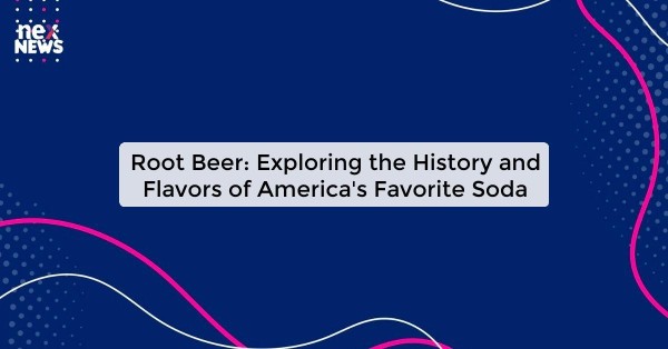 Root Beer: Exploring the History and Flavors of America's Favorite Soda