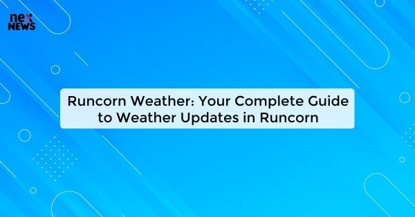 Runcorn Weather: Your Complete Guide to Weather Updates in Runcorn