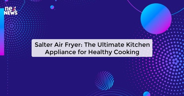 Salter Air Fryer: The Ultimate Kitchen Appliance for Healthy Cooking