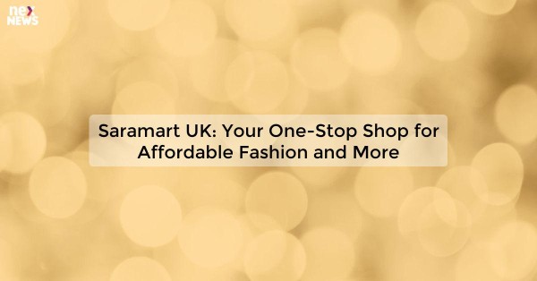 Saramart UK: Your One-Stop Shop for Affordable Fashion and More