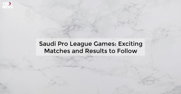 Saudi Pro League Games: Exciting Matches and Results to Follow