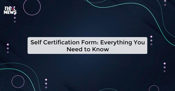 Self Certification Form: Everything You Need to Know