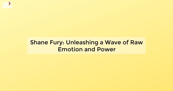 Shane Fury: Unleashing a Wave of Raw Emotion and Power