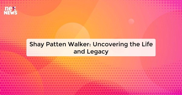 Shay Patten Walker: Uncovering the Life and Legacy