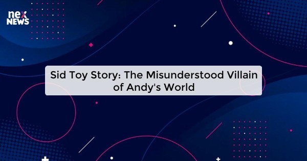 Sid Toy Story: The Misunderstood Villain of Andy's World