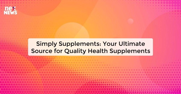 Simply Supplements: Your Ultimate Source for Quality Health Supplements