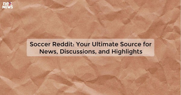 Soccer Reddit: Your Ultimate Source for News, Discussions, and Highlights