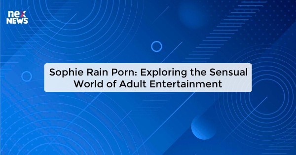 Sophie Rain Porn: Exploring the Sensual World of Adult Entertainment